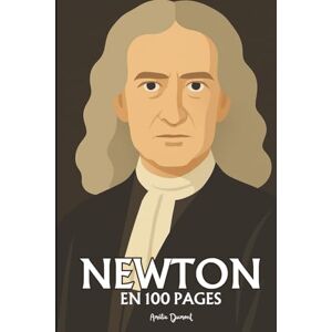 Dumont, Amélie Isaac Newton: l'essentiel de ses travaux en 100 pages Dumont, Amélie Isaac Newton: l'essentiel de ses travaux en 100 pages