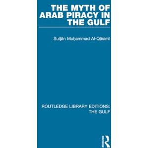 Al-Qasimi, Muhammad The Myth of Arab Piracy in the Gulf (Routledge Library Editions: The Gulf) Al-Qasimi, Muhammad The Myth of Arab Piracy in the Gulf (Routledge Library Editions: The Gulf)