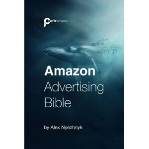 Nyezhnyk, Alex The Ultimate Amazon Advertising Bible: Mastering Amazon PPC, Marketing, and Advertising Strategies for Unprecedented Success of your Brand on Amazon Nyezhnyk, Alex The Ultimate Amazon Advertising Bible: Mastering Amazon PPC, Marketing, and Advertising Strategies for Unprecedented Success of your Brand on Amazon