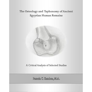 Gamboa, Pamela C. The Osteology and Taphonomy of Ancient Egyptian Human Remains: A Critical Analysis of Selected Studies Gamboa, Pamela C. The Osteology and Taphonomy of Ancient Egyptian Human Remains: A Critical Analysis of Selected Studies