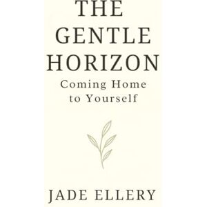 Ellery, Jade The Gentle Horizon: A gentle guide back to emotional balance, clarity, and calm (The Tranquillitas Series) Ellery, Jade The Gentle Horizon: A gentle guide back to emotional balance, clarity, and calm (The Tranquillitas Series)