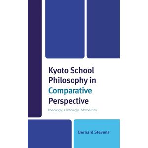 Lexington Books Kyoto School Philosophy in Comparative Perspective: Ideology, Ontology, Modernity Lexington Books Kyoto School Philosophy in Comparative Perspective: Ideology, Ontology, Modernity