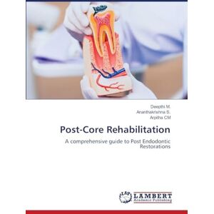M., Deepthi Post-Core Rehabilitation: A comprehensive guide to Post Endodontic Restorations M., Deepthi Post-Core Rehabilitation: A comprehensive guide to Post Endodontic Restorations