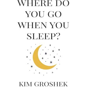 Groshek, Kim Where Do You Go When You Sleep?: Make Better Decisions, Boost Performance, and Leave a Lasting Legacy. Groshek, Kim Where Do You Go When You Sleep?: Make Better Decisions, Boost Performance, and Leave a Lasting Legacy.