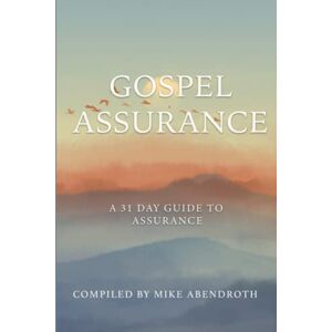 Abendroth, Mike Gospel Assurance: A 31 Day Guide to Assurance Abendroth, Mike Gospel Assurance: A 31 Day Guide to Assurance