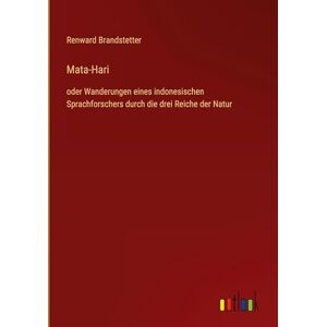 Brandstetter, Renward Mata-Hari: oder Wanderungen eines indonesischen Sprachforschers durch die drei Reiche der Natur Brandstetter, Renward Mata-Hari: oder Wanderungen eines indonesischen Sprachforschers durch die drei Reiche der Natur