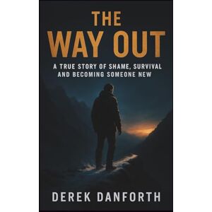Danforth, Derek The Way Out: A True Story of Shame, Survival and Becoming Someone New: 45 (Fact vs. Film) Danforth, Derek The Way Out: A True Story of Shame, Survival and Becoming Someone New: 45 (Fact vs. Film)