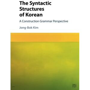 Kim, Jong-Bok The Syntactic Structures of Korean: A Construction Grammar Perspective Kim, Jong-Bok The Syntactic Structures of Korean: A Construction Grammar Perspective