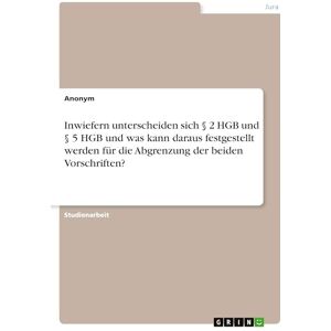 Anonymous Inwiefern unterscheiden sich § 2 HGB und § 5 HGB und was kann daraus festgestellt werden für die Abgrenzung der beiden Vorschriften? Anonymous Inwiefern unterscheiden sich § 2 HGB und § 5 HGB und was kann daraus festgestellt werden für die Abgrenzung der beiden Vorschriften?