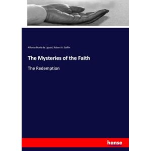 Liguori, Alfonso Maria de Liguori The Mysteries of the Faith: The Redemption Liguori, Alfonso Maria de Liguori The Mysteries of the Faith: The Redemption