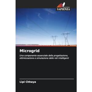 Chhaya, Lipi Microgrid: Una componente essenziale della progettazione, ottimizzazione e simulazione delle reti intelligenti Chhaya, Lipi Microgrid: Una componente essenziale della progettazione, ottimizzazione e simulazione delle reti intelligenti