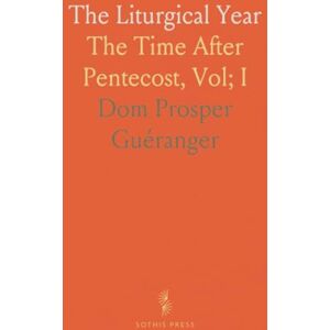 Dom Prosper, Guéranger The Liturgical Year: The Time After Pentecost, Vol; I Dom Prosper, Guéranger The Liturgical Year: The Time After Pentecost, Vol; I