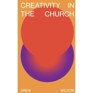 Wilson Creativity In The Church: Why Art and Design Are Necessary For the Christian Life Wilson Creativity In The Church: Why Art and Design Are Necessary For the Christian Life