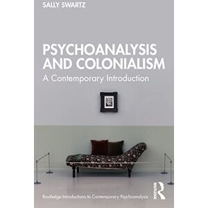 Swartz, Sally Psychoanalysis and Colonialism: A Contemporary Introduction (Routledge Introductions to Contemporary Psychoanalysis) Swartz, Sally Psychoanalysis and Colonialism: A Contemporary Introduction (Routledge Introductions to Contemporary Psychoanalysis)