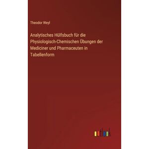 Weyl, Theodor Analytisches Hülfsbuch für die Physiologisch-Chemischen Übungen der Mediciner und Pharmaceuten in Tabellenform Weyl, Theodor Analytisches Hülfsbuch für die Physiologisch-Chemischen Übungen der Mediciner und Pharmaceuten in Tabellenform