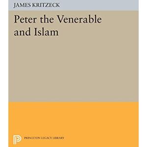Kritzeck, James Aloysius Peter the Venerable and Islam (Princeton Studies on the Near East) (Princeton Legacy Library) Kritzeck, James Aloysius Peter the Venerable and Islam (Princeton Studies on the Near East) (Princeton Legacy Library)