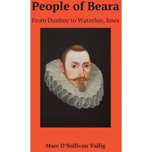 Vallig, Marc O'Sullivan People of Beara: From Dunboy to Waterloo, Iowa Vallig, Marc O'Sullivan People of Beara: From Dunboy to Waterloo, Iowa