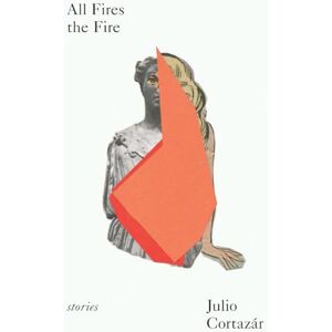 Cortázar, Julio All Fires the Fire: And Other Stories Cortázar, Julio All Fires the Fire: And Other Stories