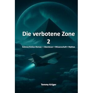 Krüger, Tommy Die verbotene Zone 2: Ein episches Science-Fiction-Abenteuer über verbotene Zonen, kosmische Geheimnisse und die Grenzen der Menschheit Krüger, Tommy Die verbotene Zone 2: Ein episches Science-Fiction-Abenteuer über verbotene Zonen, kosmische Geheimnisse und die Grenzen der Menschheit