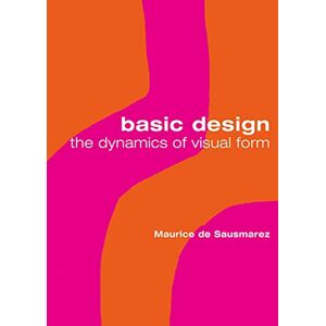 Maurice de Sausmarez Basic Design: The Dynamics of Visual Form Maurice de Sausmarez Basic Design: The Dynamics of Visual Form
