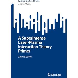 Macchi, Andrea A Superintense Laser-Plasma Interaction Theory Primer (SpringerBriefs in Physics) Macchi, Andrea A Superintense Laser-Plasma Interaction Theory Primer (SpringerBriefs in Physics)