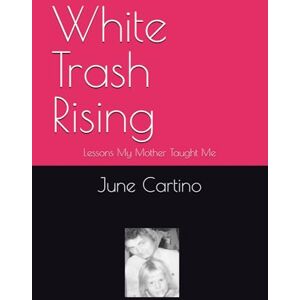 Cartino, June Caroline White Trash Rising: Lessons My Mother Taught Me Cartino, June Caroline White Trash Rising: Lessons My Mother Taught Me