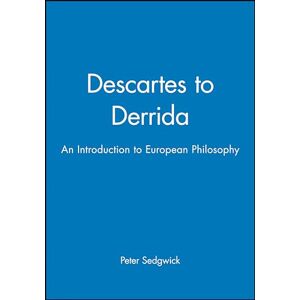 Sedgwick, Peter Descartes to Derrida: An Introduction to European Philosophy Sedgwick, Peter Descartes to Derrida: An Introduction to European Philosophy