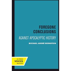 Bernstein, Michael André Foregone Conclusions: Against Apocalyptic History: 4 (Contraversions: Critical Studies in Jewish Literature, Culture, and Society) Bernstein, Michael André Foregone Conclusions: Against Apocalyptic History: 4 (Contraversions: Critical Studies in Jewish Literature, Culture, and Society)
