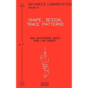 Guest, Ann Hutchinson Advanced Labanotation, Issue 2: Shape, Design, Trace Patterns Guest, Ann Hutchinson Advanced Labanotation, Issue 2: Shape, Design, Trace Patterns