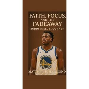 B. Hammond, Matthew Faith, Focus, and the Fadeaway: Buddy Hield’s Journey B. Hammond, Matthew Faith, Focus, and the Fadeaway: Buddy Hield’s Journey