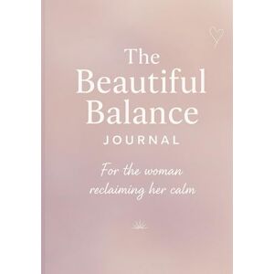 Cole, Tawnee The Beautiful Balance Journal: A Guided Self-Care & Healing Planner for Women Daily Prompts for Mindfulness, Gratitude, and Emotional Wellness Stress Relief & Personal Growth Notebook Cole, Tawnee The Beautiful Balance Journal: A Guided Self-Care & Healing Planner for Women Daily Prompts for Mindfulness, Gratitude, and Emotional Wellness Stress Relief & Personal Growth Notebook