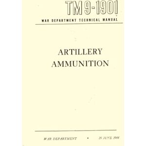 War Department Artillery Ammunition Technical Manual TM9-1901: 29 June 1944 War Department Artillery Ammunition Technical Manual TM9-1901: 29 June 1944