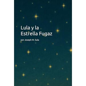 Sula, Joseph M. Lula y la Estrella Fugaz (Una serie inesperada de eventos escatológicos.) Sula, Joseph M. Lula y la Estrella Fugaz (Una serie inesperada de eventos escatológicos.)