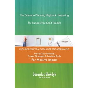 Gerardus Blokdyk - The Art of Service The Scenario Planning Playbook: Preparing for Futures You Can`t Predict Gerardus Blokdyk - The Art of Service The Scenario Planning Playbook: Preparing for Futures You Can`t Predict