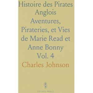 Charles, Johnson Histoire des Pirates Anglois: Aventures, Pirateries, et Vies de Marie Read et Anne Bonny Charles, Johnson Histoire des Pirates Anglois: Aventures, Pirateries, et Vies de Marie Read et Anne Bonny