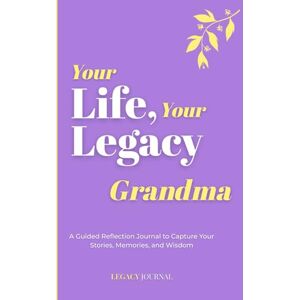 Legacy, John Your Life, Your Legacy — Grandma: A Guided Reflection Journal to Capture Your Stories, Memories, and Wisdom (Legacy Series) Legacy, John Your Life, Your Legacy — Grandma: A Guided Reflection Journal to Capture Your Stories, Memories, and Wisdom (Legacy Series)