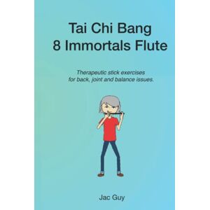 Guy, Jac Tai Chi Bang 8 Immortals Flute: Therapeutic stick exercises for back, joint and balance issues. Guy, Jac Tai Chi Bang 8 Immortals Flute: Therapeutic stick exercises for back, joint and balance issues.