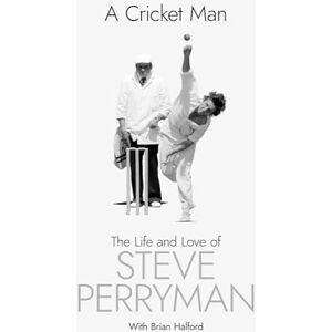 Steve Perryman A Cricket Man: The Life and Love of Steve Perryman A Cricket Man: The Life and Love of