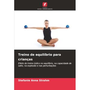 Strahm, Stefanie Anna Treino de equilíbrio para crianças: Efeito do treino lúdico no equilíbrio, na capacidade de salto, na explosão e nas perturbações Strahm, Stefanie Anna Treino de equilíbrio para crianças: Efeito do treino lúdico no equilíbrio, na capacidade de salto, na explosão e nas perturbações