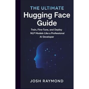 RAYMOND, JOSH THE ULTIMATE HUGGING FACE GUIDE: Train, Fine-Tune, and Deploy NLP Models Like a Professional AI Developer. RAYMOND, JOSH THE ULTIMATE HUGGING FACE GUIDE: Train, Fine-Tune, and Deploy NLP Models Like a Professional AI Developer.