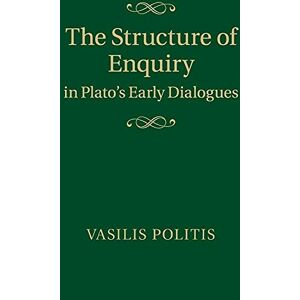 Politis, Vasilis The Structure of Enquiry in Plato's Early Dialogues Politis, Vasilis The Structure of Enquiry in Plato's Early Dialogues