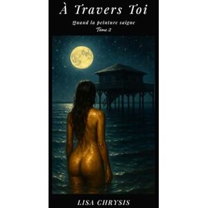 Chrysis, Lisa À TRAVERS TOI: Quand la peinture saigne tome 2 Chrysis, Lisa À TRAVERS TOI: Quand la peinture saigne tome 2