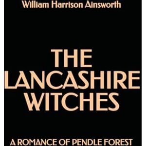 Harrison Ainsworth, William The Lancashire Witches: A Romance of Pendle Forest Harrison Ainsworth, William The Lancashire Witches: A Romance of Pendle Forest