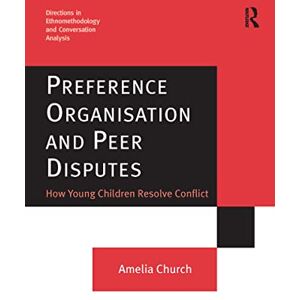 Church, Amelia Preference Organisation and Peer Disputes: How Young Children Resolve Conflict (Directions in Ethnomethodology and Conversation Analysis) Church, Amelia Preference Organisation and Peer Disputes: How Young Children Resolve Conflict (Directions in Ethnomethodology and Conversation Analysis)