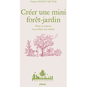 Hervé-Gruyer, Charles Créer une mini forêt-jardin Pour se nourrir ou en faire son métier Hervé-Gruyer, Charles Créer une mini forêt-jardin Pour se nourrir ou en faire son métier