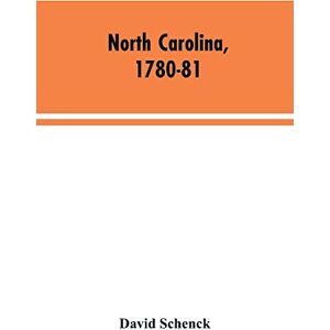 Schenck, David North Carolina, 1780-81: Being a History of the Invasion of the Carolinas by the British Army Under Lord Cornwallis in 1780-81 Schenck, David North Carolina, 1780-81: Being a History of the Invasion of the Carolinas by the British Army Under Lord Cornwallis in 1780-81