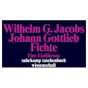 Jacobs, Wilhelm G. Johann Gottlieb Fichte: Eine Einführung Jacobs, Wilhelm G. Johann Gottlieb Fichte: Eine Einführung