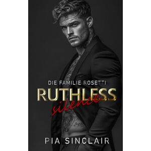Sinclair, Pia Ruthless Silence: Eine Mafia-Romanze mit einem stummen Helden (Die Familie Rosetti Chicago) Sinclair, Pia Ruthless Silence: Eine Mafia-Romanze mit einem stummen Helden (Die Familie Rosetti Chicago)