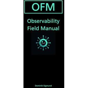 Sigmund, Dominik Observability Field Manual (Field Manuals) Sigmund, Dominik Observability Field Manual (Field Manuals)