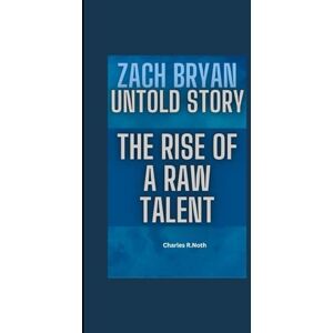 R.Noth, Charles ZACH BRYAN UNTOLD STORY: THE RISE OF A RAW TALENT R.Noth, Charles ZACH BRYAN UNTOLD STORY: THE RISE OF A RAW TALENT